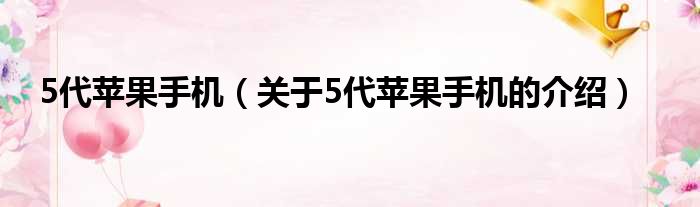 5代苹果手机（关于5代苹果手机的介绍）