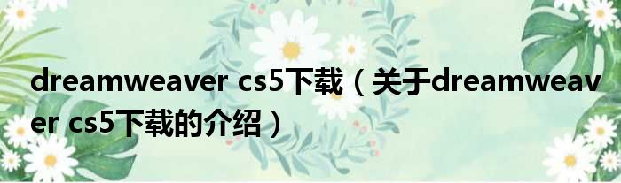 dreamweaver cs5下载（关于dreamweaver cs5下载的介绍）