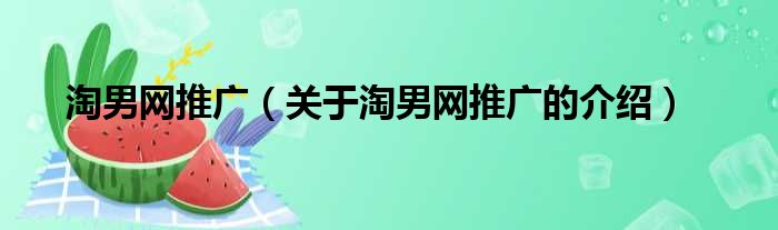 淘男网推广（关于淘男网推广的介绍）