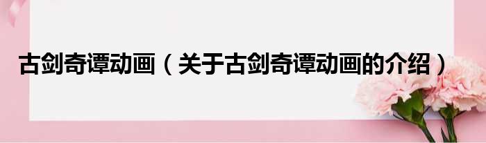 古剑奇谭动画（关于古剑奇谭动画的介绍）