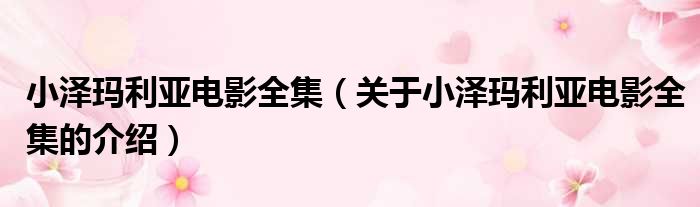 小泽玛利亚电影全集（关于小泽玛利亚电影全集的介绍）