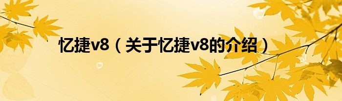 忆捷v8（关于忆捷v8的介绍）