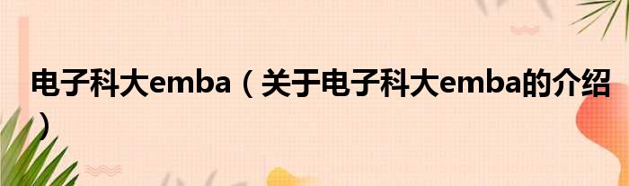 电子科大emba（关于电子科大emba的介绍）