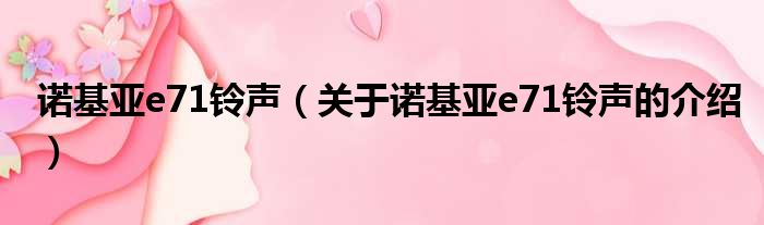 诺基亚e71铃声（关于诺基亚e71铃声的介绍）