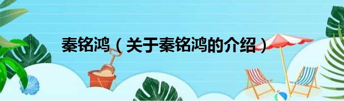 秦铭鸿（关于秦铭鸿的介绍）