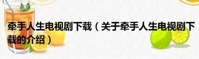 牵手人生电视剧下载（关于牵手人生电视剧下载的介绍）