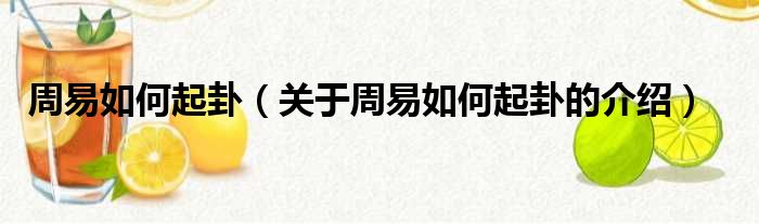 周易如何起卦（关于周易如何起卦的介绍）