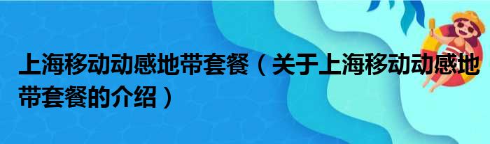 上海移动动感地带套餐（关于上海移动动感地带套餐的介绍）