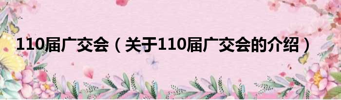 110届广交会（关于110届广交会的介绍）