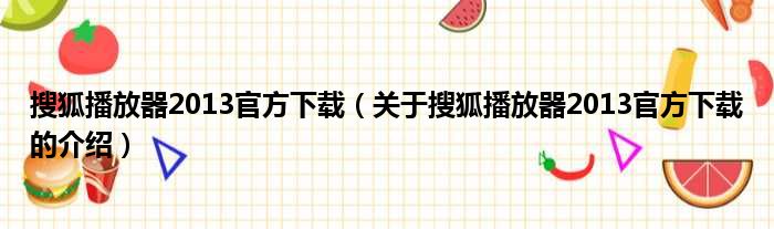 搜狐播放器2013官方下载（关于搜狐播放器2013官方下载的介绍）