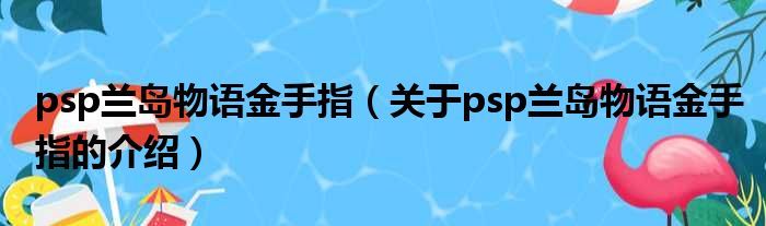 psp兰岛物语金手指（关于psp兰岛物语金手指的介绍）