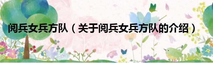 阅兵女兵方队（关于阅兵女兵方队的介绍）
