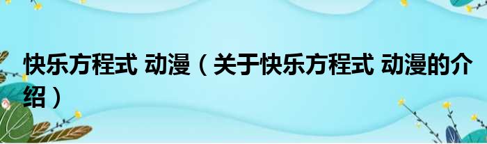 快乐方程式 动漫（关于快乐方程式 动漫的介绍）