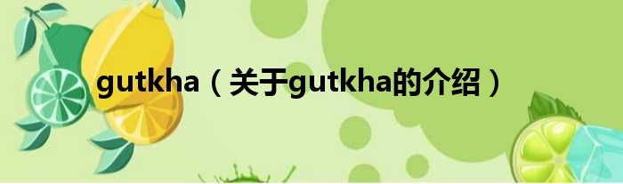 gutkha（关于gutkha的介绍）