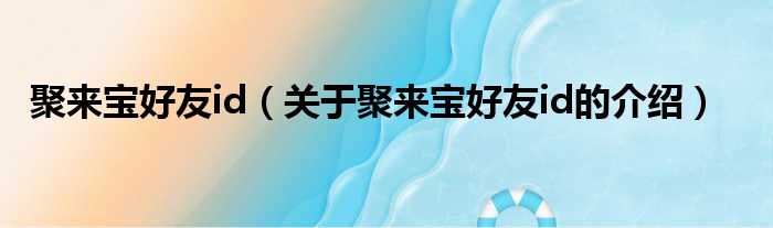 聚来宝好友id（关于聚来宝好友id的介绍）