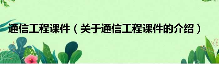 通信工程课件（关于通信工程课件的介绍）