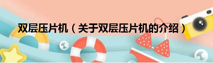 双层压片机（关于双层压片机的介绍）