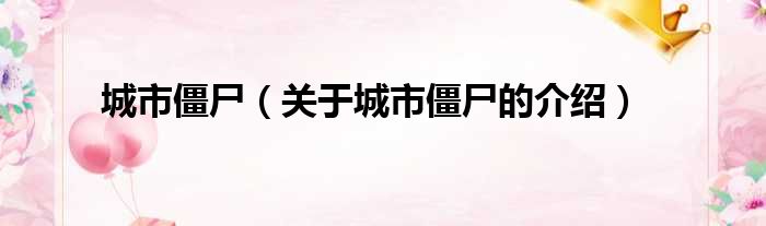 城市僵尸（关于城市僵尸的介绍）