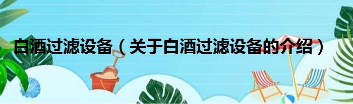 白酒过滤设备（关于白酒过滤设备的介绍）