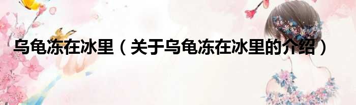 乌龟冻在冰里（关于乌龟冻在冰里的介绍）