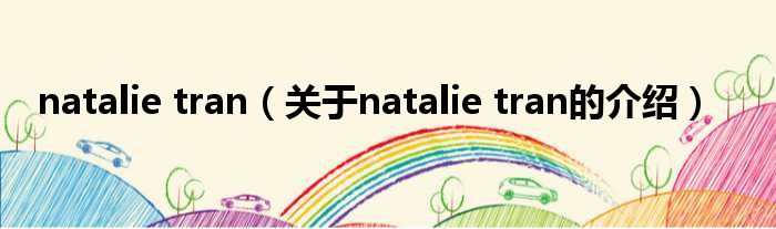 natalie tran（关于natalie tran的介绍）