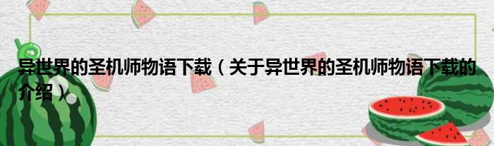 异世界的圣机师物语下载（关于异世界的圣机师物语下载的介绍）