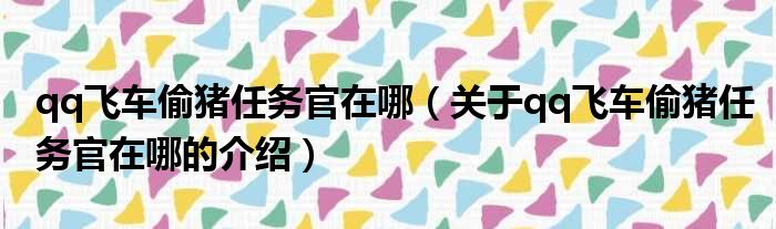 qq飞车偷猪任务官在哪（关于qq飞车偷猪任务官在哪的介绍）