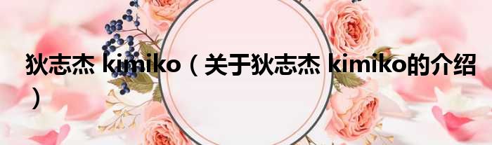 狄志杰 kimiko（关于狄志杰 kimiko的介绍）