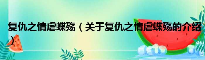 复仇之情虐蝶殇（关于复仇之情虐蝶殇的介绍）