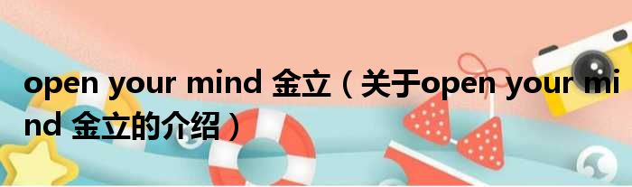 open your mind 金立（关于open your mind 金立的介绍）