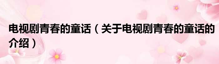 电视剧青春的童话（关于电视剧青春的童话的介绍）