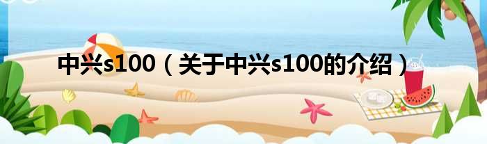 中兴s100（关于中兴s100的介绍）