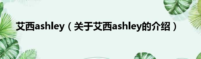 艾西ashley（关于艾西ashley的介绍）