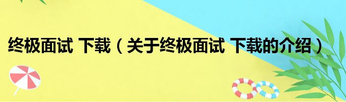 终极面试 下载（关于终极面试 下载的介绍）