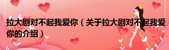 拉大剧对不起我爱你（关于拉大剧对不起我爱你的介绍）