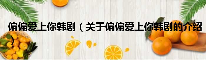 偏偏爱上你韩剧（关于偏偏爱上你韩剧的介绍）