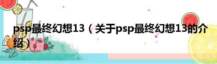 psp最终幻想13（关于psp最终幻想13的介绍）