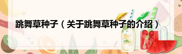 跳舞草种子（关于跳舞草种子的介绍）