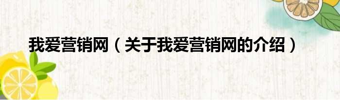 我爱营销网（关于我爱营销网的介绍）