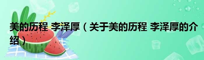 美的历程 李泽厚（关于美的历程 李泽厚的介绍）