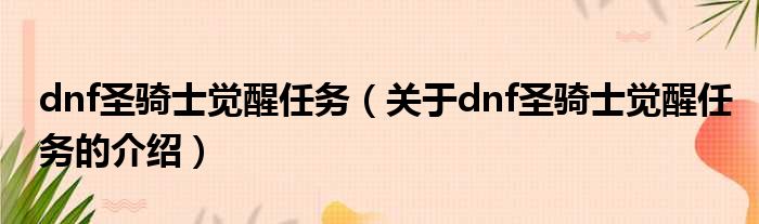 dnf圣骑士觉醒任务（关于dnf圣骑士觉醒任务的介绍）