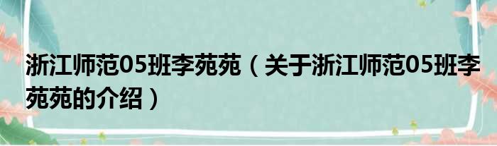 浙江师范05班李苑苑（关于浙江师范05班李苑苑的介绍）