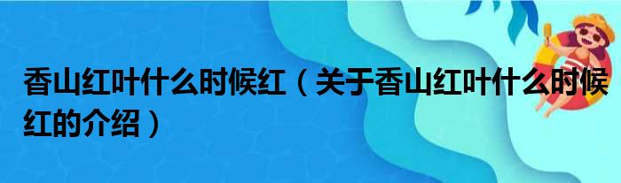 香山红叶什么时候红（关于香山红叶什么时候红的介绍）