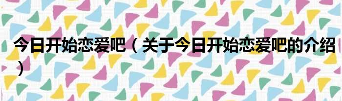 今日开始恋爱吧（关于今日开始恋爱吧的介绍）