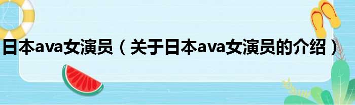 日本ava女演员（关于日本ava女演员的介绍）