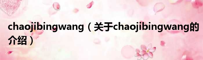 chaojibingwang（关于chaojibingwang的介绍）