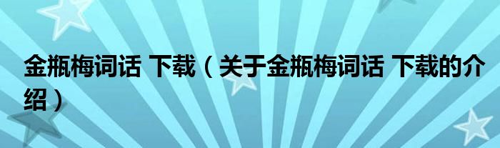 金瓶梅词话 下载（关于金瓶梅词话 下载的介绍）