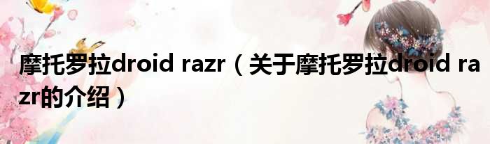摩托罗拉droid razr（关于摩托罗拉droid razr的介绍）
