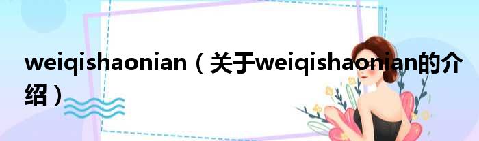 weiqishaonian（关于weiqishaonian的介绍）