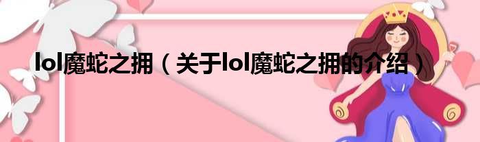 lol魔蛇之拥（关于lol魔蛇之拥的介绍）